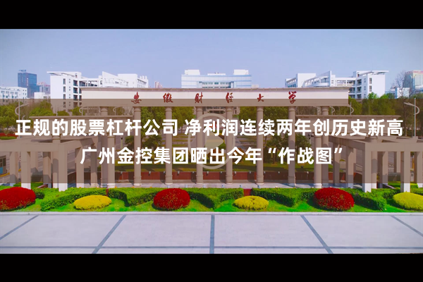 正规的股票杠杆公司 净利润连续两年创历史新高 广州金控集团晒出今年“作战图”